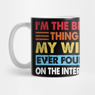 I'm The Best Thing My Wife Ever Found On The Internet Mug